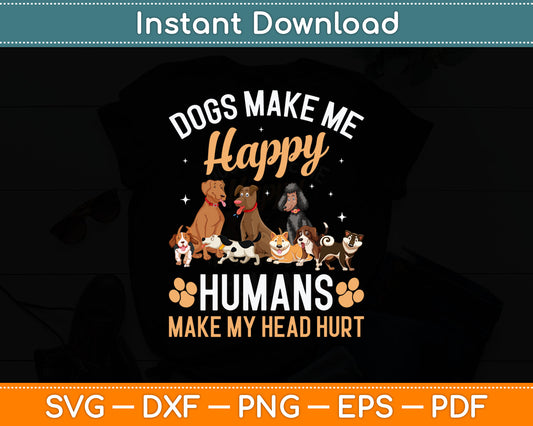 Dogs Make Me Happy - Dog Lover Dog Owner Dog Mom Dog Dad Svg Digital Cutting File