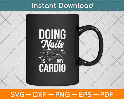 Doing Nails Is My Cardio Nail Technician Nail Polish Svg Design Digital Cutting File