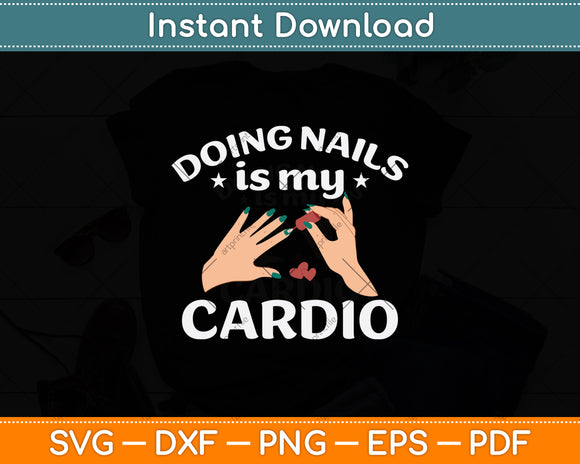 Doing Nails Is My Cardio Nail Technician Nail Polish Svg Png Dxf Digital Cutting File