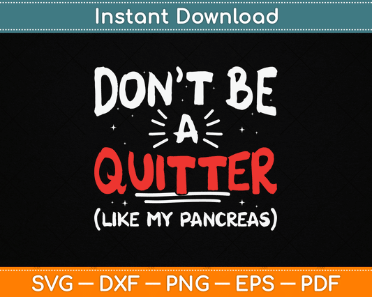 Don’t Be A Quitter Like My Pancreas Funny Type One Diabetes SVG Digital Cutting File
