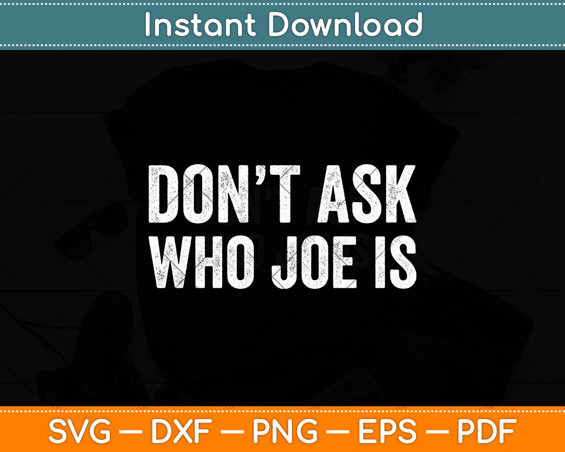 Don't Ask Who Joe Is Svg Digital Cutting File