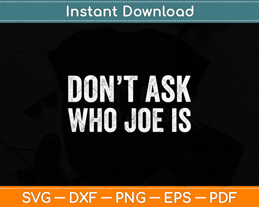 Don't Ask Who Joe Is Svg Digital Cutting File