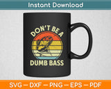 Don't Be A Dumb Bass Funny Fishing Svg Digital Cutting File