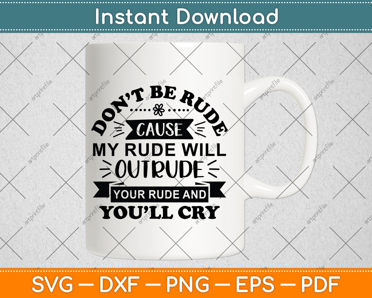 How Rude Svg Don’t Be Rude Cause My Rude Will Outrude Your Rude Svg Cutting File ...