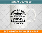 Don’t Be Rude Cause My Rude Will Outrude Your Rude Svg Png Dxf Digital Cutting File