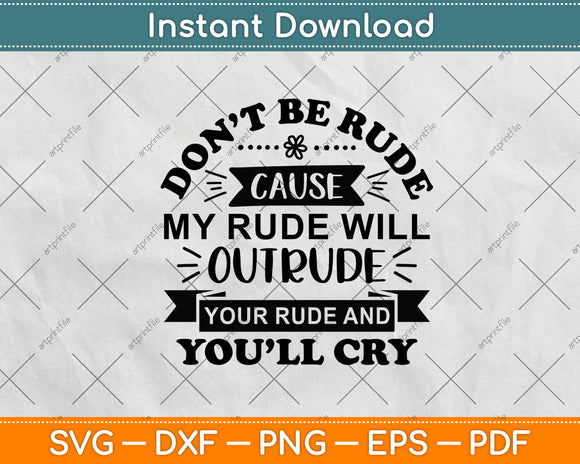 Don’t Be Rude Cause My Rude Will Outrude Your Rude Svg Png Dxf Digital Cutting File