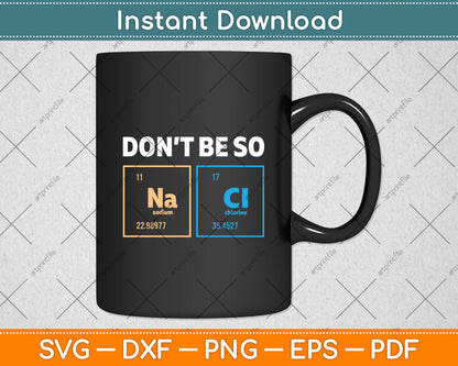 Don't Be So Salty Funny Chemistry Svg Digital Cutting File