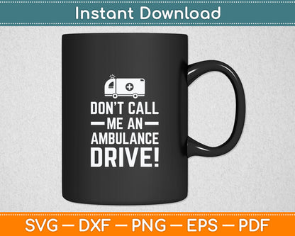 Don't Call Me an Ambulance Driver - Cool EMT Ambulance Svg Digital Cutting File
