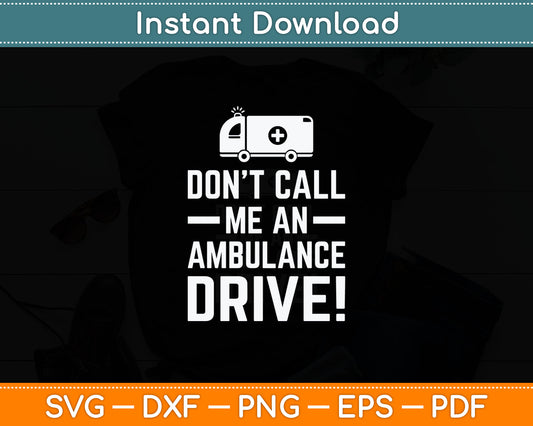 Don't Call Me an Ambulance Driver - Cool EMT Ambulance Svg Digital Cutting File