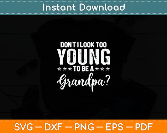 Don't I Look Too Young To Be A Grandpa Svg Digital Cutting File