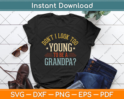 Don't I Look Too Young to Be a Grandpa Father's Day SVG PNG Digital File