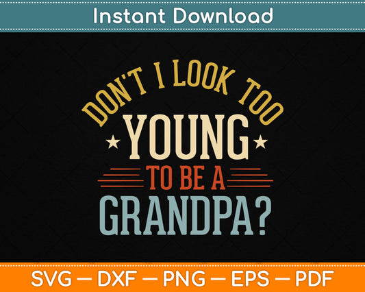 Don't I Look Too Young to Be a Grandpa Father's Day SVG File