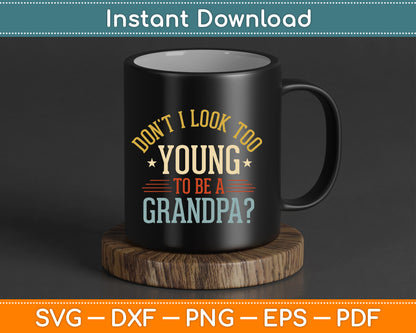 Don't I Look Too Young to Be a Grandpa Father's Day SVG Digital Download
