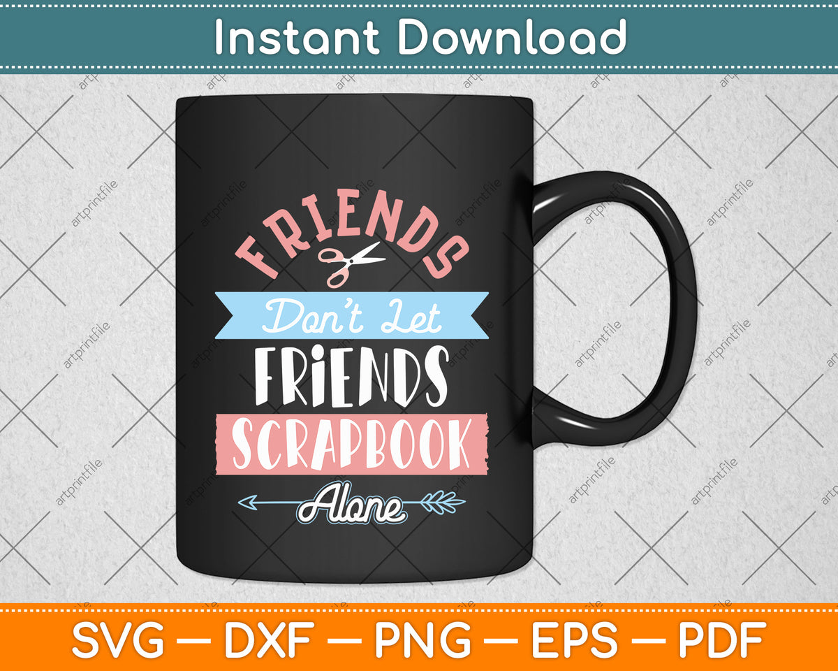 Don't Let Friends Scrapbook Alone Funny Scrapbooking Svg Png Dxf Digital Cutting File
