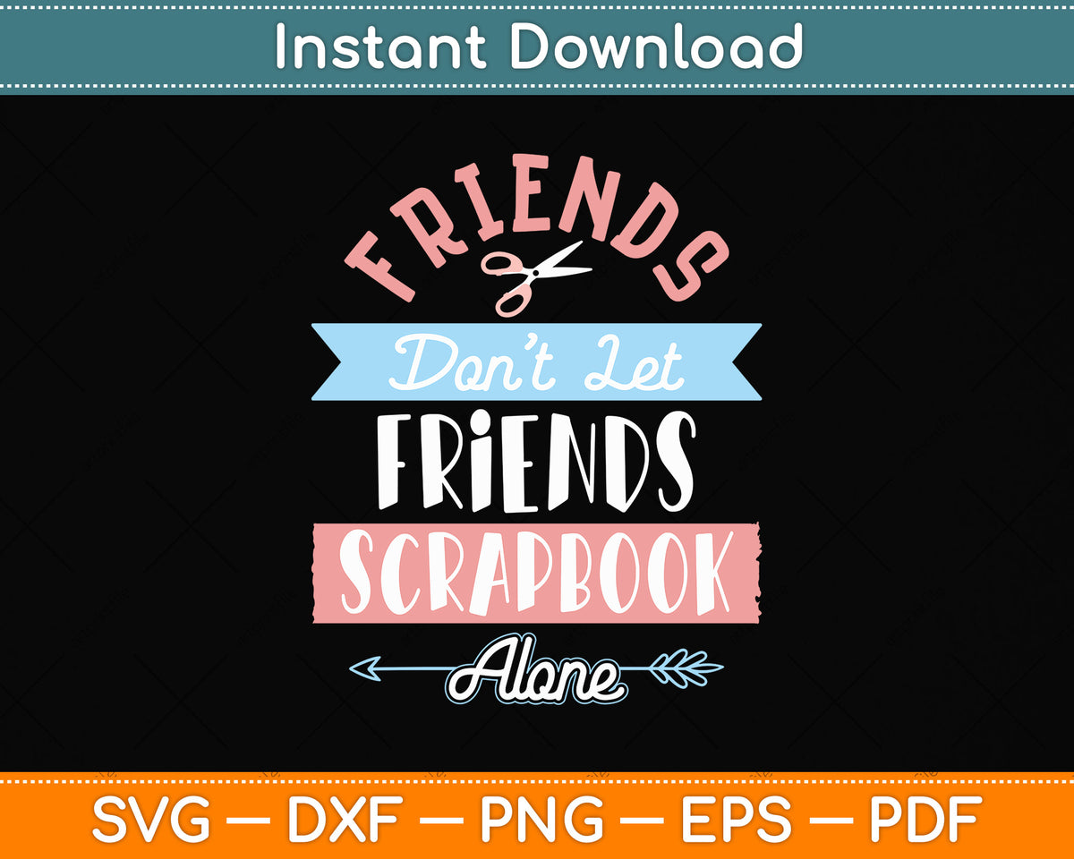Don't Let Friends Scrapbook Alone Funny Scrapbooking Svg Png Dxf Digital Cutting File