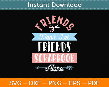 Don't Let Friends Scrapbook Alone Funny Scrapbooking Svg Png Dxf Digital Cutting File