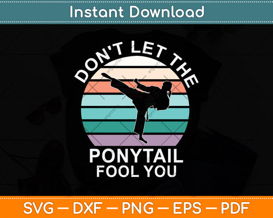 Don't Let The Ponytail Fool You Funny Vintage Svg Png Dxf Digital Cutting File