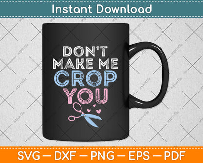 Don't Make Me Crop You Funny Scrapbooking Svg Png Dxf Digital Cutting File
