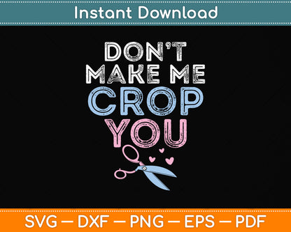 Don't Make Me Crop You Funny Scrapbooking Svg Png Dxf Digital Cutting File