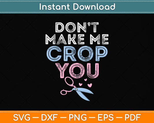 Don't Make Me Crop You Funny Scrapbooking Svg Png Dxf Digital Cutting File