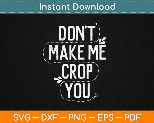 Don't Make Me Crop You Funny Scrapbooking Svg Digital Cutting File