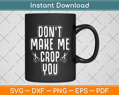 Don't Make Me Crop You Scrapbook Artists Funny Svg Png Dxf Digital Cutting File