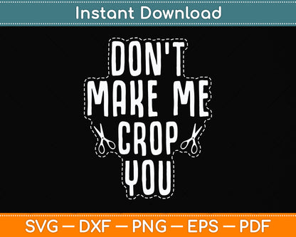 Don't Make Me Crop You Scrapbook Artists Funny Svg Png Dxf Digital Cutting File