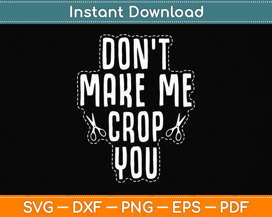 Don't Make Me Crop You Scrapbook Artists Funny Svg Png Dxf Digital Cutting File