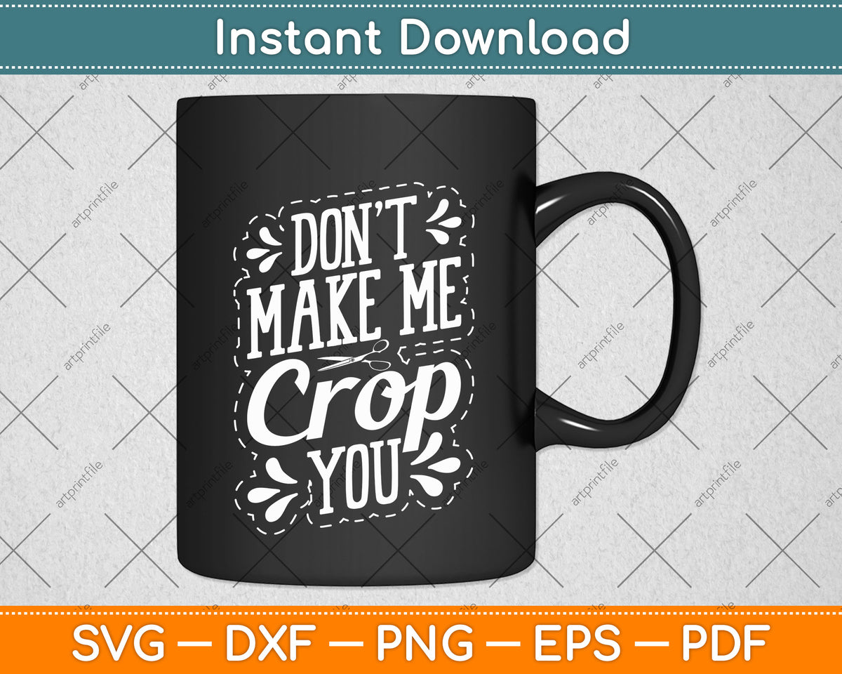Don’t Make Me Crop You Scrapbook Scrapbooker Scrapbooking Svg Digital Cutting File