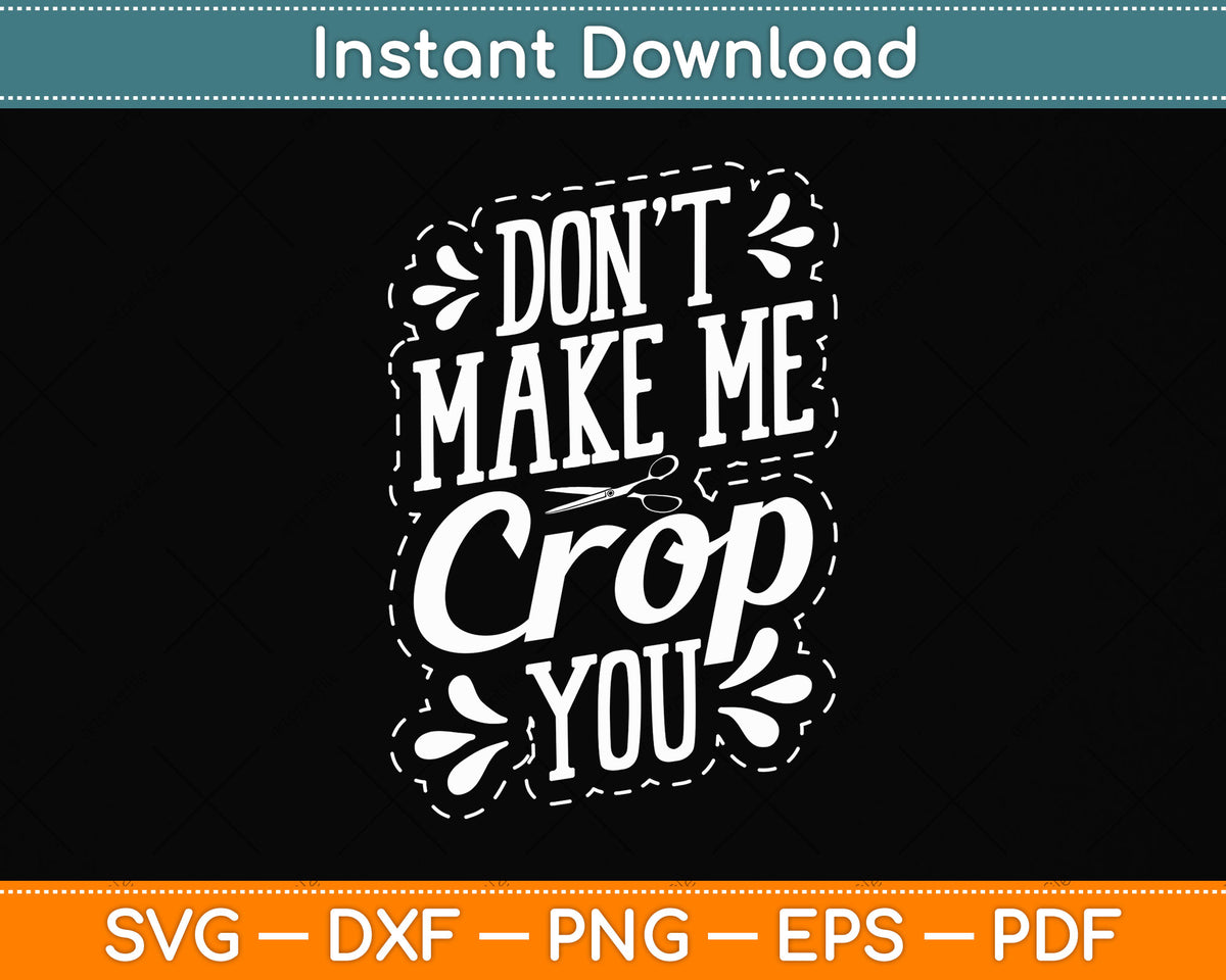 Don’t Make Me Crop You Scrapbook Scrapbooker Scrapbooking Svg Digital Cutting File