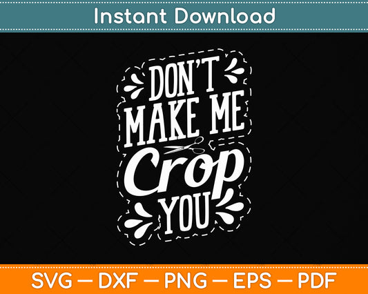 Don’t Make Me Crop You Scrapbook Scrapbooker Scrapbooking Svg Digital Cutting File