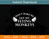 Don't Make Me Get My Flying Monkeys Svg Digital Cutting File