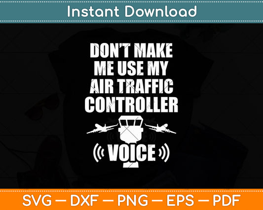 Don't Make Me Use My Air Traffic Controller Voice Svg Digital Cutting File