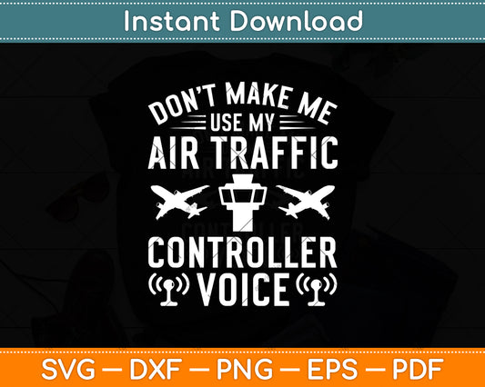 Don't Make Me Use My Air Traffic Controller Voice Svg Digital Cutting File
