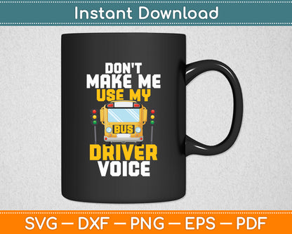 Don't Make Me Use My Bus Driver Voice - School Bus Driver Svg Digital Cutting File