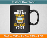 Don't Make Me Use My Bus Driver Voice - School Bus Driver Svg Digital Cutting File