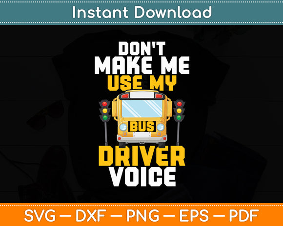 Don't Make Me Use My Bus Driver Voice - School Bus Driver Svg Digital Cutting File