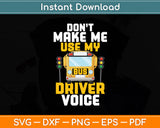 Don't Make Me Use My Bus Driver Voice - School Bus Driver Svg Digital Cutting File