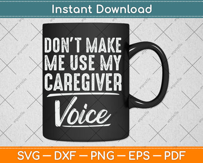 Don't Make Me Use My Caregiver Voice Funny Svg Digital Cutting File