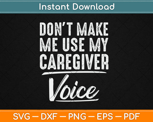 Don't Make Me Use My Caregiver Voice Funny Svg Digital Cutting File