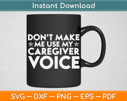 Don't Make Me Use My Caregiver Voice Svg Digital Cutting File