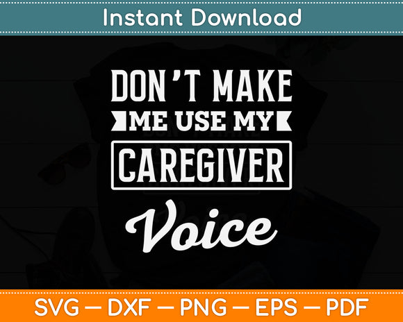 Don't Make Me Use My Caregiver Voice Svg Digital Cutting File