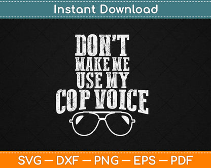 Don't Make Me Use My Cop Voice Funny Police Svg Digital Cutting File