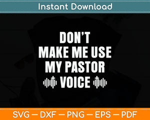 Don't Make Me Use My Pastor Voice Funny Svg Digital Cutting File