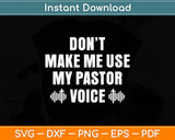 Don't Make Me Use My Pastor Voice Funny Svg Digital Cutting File