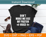 Don't Make Me Use My Pastor Voice Funny Svg Digital Cutting File