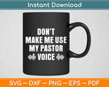 Don't Make Me Use My Pastor Voice Funny Svg Digital Cutting File