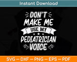 Don't Make Me Use My Pediatrician Voice Svg Png Dxf Digital Cutting File