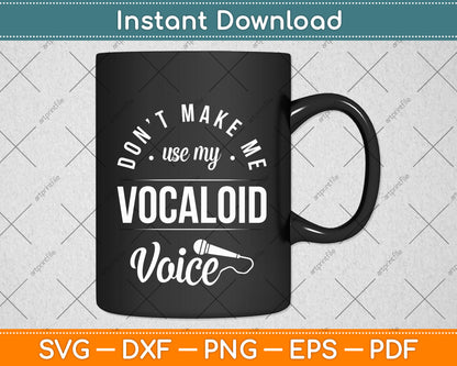 Don't Make Me Use My Vocaloid Voice Singing Svg Png Dxf Digital Cutting File