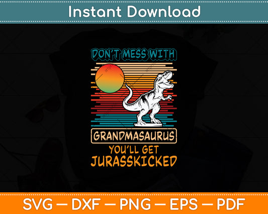 Don't Mess With Grandmasaurus You'll Get Jurasskicked Svg Digital Cutting File